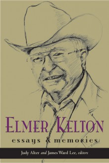 Elmer Kelton:: Essays and Memories - Judy Alter, James Ward Lee