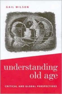 Understanding Old Age: Critical and Global Perspectives - Gail Wilson