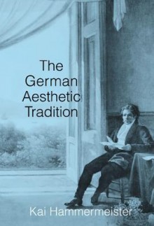 The German Aesthetic Tradition - Kai Hammermeister