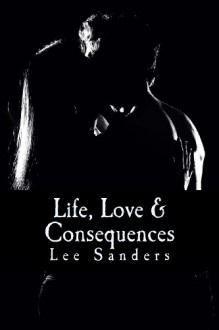 Life, Love & Consequences - Lee Sanders