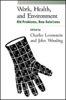 Work, Health, and Environment: Old Problems, New Solutions - Charles Levenstein, John Wooding