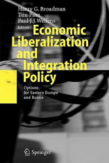 Economic Liberalization and Integration Policy: Options for Eastern Europe and Russia - Harry G. Broadman, Tiiu Paas, Paul J.J. Welfens