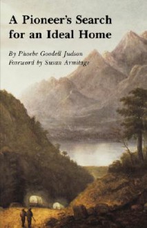 A Pioneer's Search for an Ideal Home - Phoebe Goodell Judson, Susan Armitage