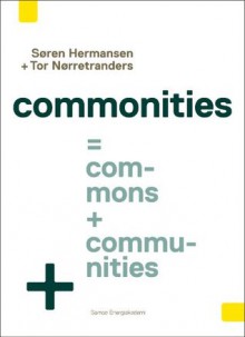 Commonities = commons + communities - Søren Hermansen, Tor Nørretranders, Jonathan Sydenham