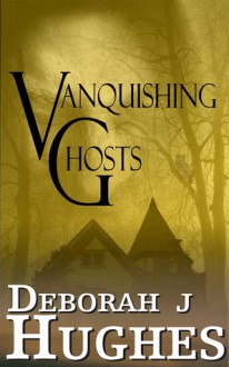 Vanquishing Ghosts (Book 3 of the Tess Schafer-Medium series) - Deborah J. Hughes