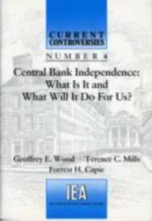 Central Bank Independence: What Is It and What Will It Do For Us? - Geoffrey E. Wood, Forrest Capie, Terence C. Mills