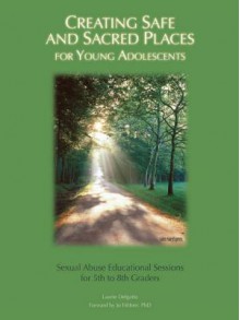 Creating Safe and Sacred Places for Young Adolescents: Sexual Abuse Educational Sessions for 5th to 8th Graders - Laurie Delgatto