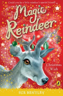 Magic Reindeer: A Christmas Wish: A Christmas Wish - Sue Bentley