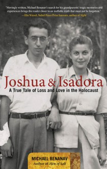 Joshua and Isadora: A True Tale of Loss and Love in the Holocaust - Michael Benanav