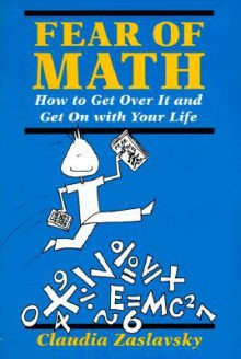 Fear of Math: How to Get Over It and Get on with Your Life! - Claudia Zaslavsky