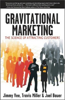 Gravitational Marketing: The Science of Attracting Customers - Jimmy Vee, Travis Miller, Joel Bauer