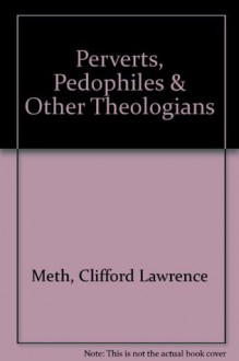 Perverts, Pedophiles & Other Theologians - Clifford Meth