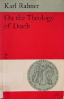 On the Theology of Death (Quaestiones Disputatae, #2) - Karl Rahner, C.H. Henkey, W.J. O'Hara