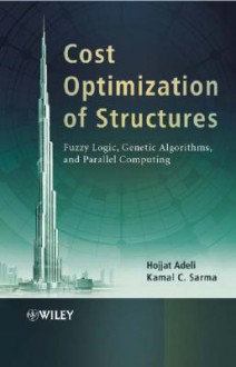 Cost Optimization of Structures: Fuzzy Logic, Genetic Algorithms, and Parallel Computing - Hojjat Adeli, Kamal C. Sarma