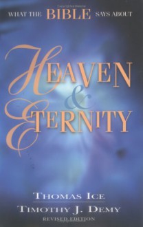 What the Bible Says about Heaven and Eternity - Thomas Ice, Timothy J. Demy