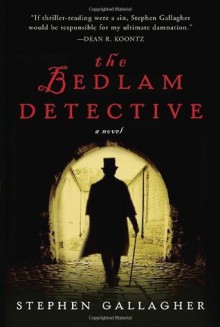 The Bedlam Detective: A Novel - Stephen Gallagher