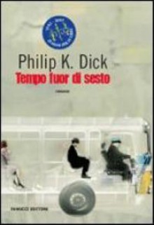 Tempo fuor di sesto - Philip K. Dick, Anna Martini