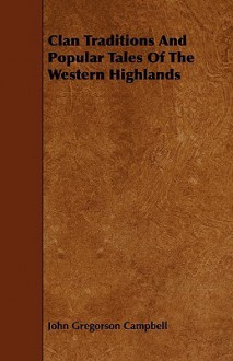 Clan Traditions and Popular Tales of the Western Highlands - John Campbell