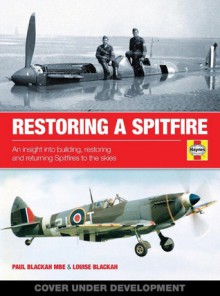 Supermarine Spitfire Restoration Manual: An Insight into Building, Restoring and Returning Spitfires to the Skies - Paul Blackah