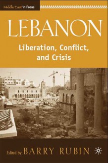 Lebanon: Liberation, Conflict, and Crisis - Barry Rubin