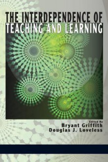 The Interdependence of Teaching and Learning - Bryant Griffith, Douglas J. Loveless