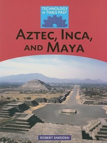 Aztec, Inca, and Maya - Robert Snedden