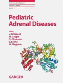 Pediatric Adrenal Diseases: Workshop, Turin, May 2010 (Endocrine Development) - Lucia Ghizzoni, Marco Cappa, George Chrousos, Sandro Loche, Mohamad Maghnie