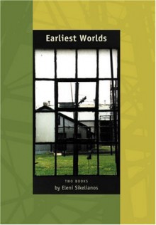 Earliest Worlds: Two Books by Eleni Sikelianos - Eleni Sikelianos