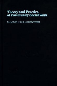 Theory and Practice of Community Social Work - Samuel H. Taylor, Robert W. Roberts