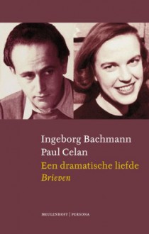 Een dramatische liefde (brieven) - Ingeborg Bachmann, Paul Celan, Bertrand Badiou, Paul Beers