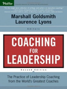 Coaching for Leadership: The Practice of Leadership Coaching from the World's Greatest Coaches - Marshall Goldsmith, Laurence Lyons