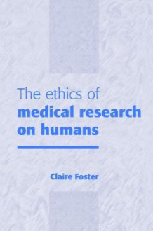 The Ethics of Medical Research on Humans - Claire Foster