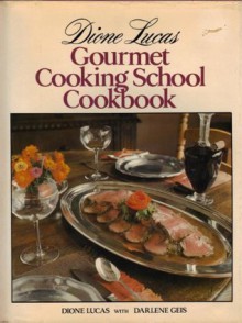 Dione Lucas Gourmet Cooking School Cookbook - Dione Lucas, Darlene Geis