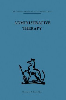 Administrative Therapy: The role of the doctor in the therapeutic community (International Behavioural and Social Sciences Classics from the Tavistock Press, 68) - David H. Clark