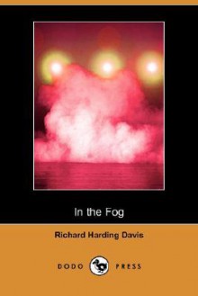 In the Fog (Dodo Press) - Richard Harding Davis