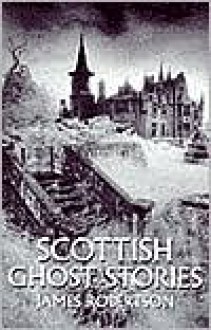 Scottish Ghost Stories - James Robertson