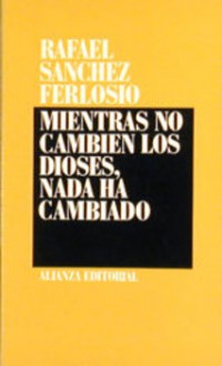 Mientras no cambien los dioses, nada ha cambiado - Rafael Sánchez Ferlosio