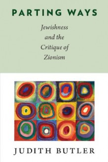 Parting Ways: Jewishness and the Critique of Zionism (New Directions in Critical Theory) - Judith Butler