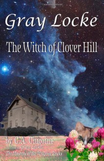 Gray Locke: The Witch of Clover Hill - C.A. Chicoine