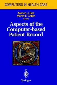 Aspects of the Computer-Based Patient Record - Marion J. Bakk, Marion J. Ball, M. Collen