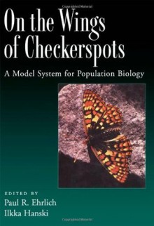 On the Wings of Checkerspots: A Model System for Population Biology - Paul R. Ehrlich, Ilkka Hanski