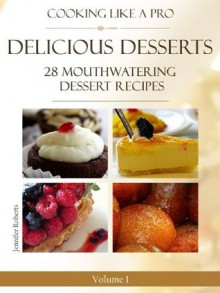 Delicious Desserts: 28 Mouthwatering Dessert Recipes - Jennifer Roberts