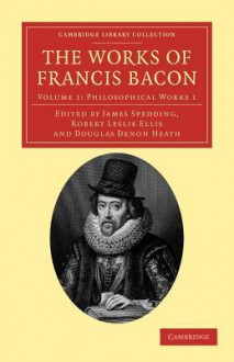 The Works of Francis Bacon - Volume 1 - Francis Bacon, James Spedding, Robert Leslie Ellis