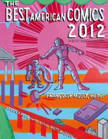 The Best American Comics 2012 - Franxe7oise Mouly, Jessica Abel, Matt Madden