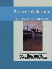 Frances Waldeaux - Rebecca Harding Davis