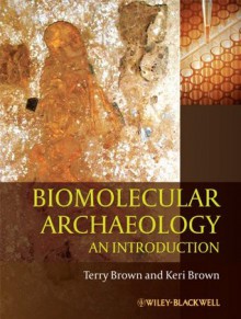 Biomolecular Archaeology: An Introduction - Terry Brown, Keri Brown, T.A. Brown