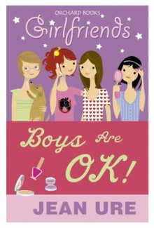 Girlfriends: Boys Are Ok! - Jean Ure