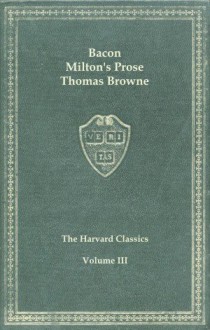 Harvard Classics, Vol. 03: Bacon, Milton's Prose, Thomas Browne - Thomas Browne, Francis Bacon, John Milton