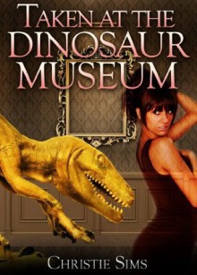 Taken at the Dinosaur Museum - Christie Sims, Alara Branwen