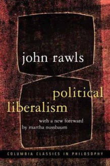 Political Liberalism (Columbia Classics in Philosophy) - John Rawls, Martha C. Nussbaum